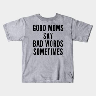 Good Moms Say Bad Words Sometimes Kids T-Shirt